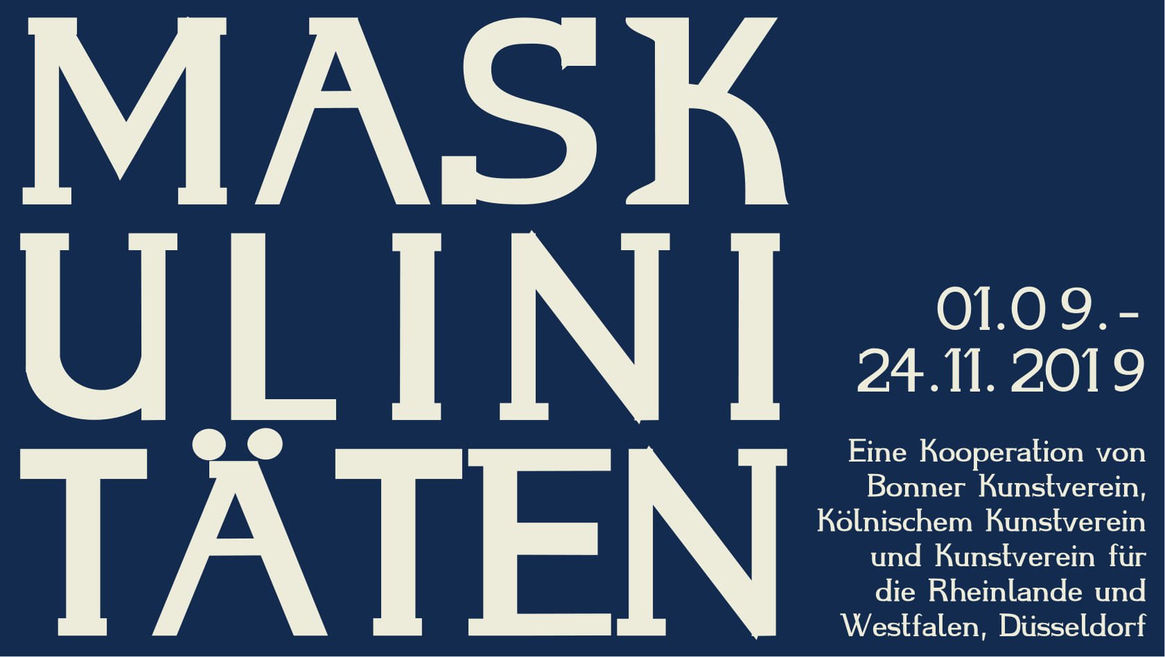 Maskulinitäten. A cooperation between Bonner Kunstverein, Kölnischer Kunstverein und Kunstverein für die Rheinlande und Westfalen, Düsseldorf
